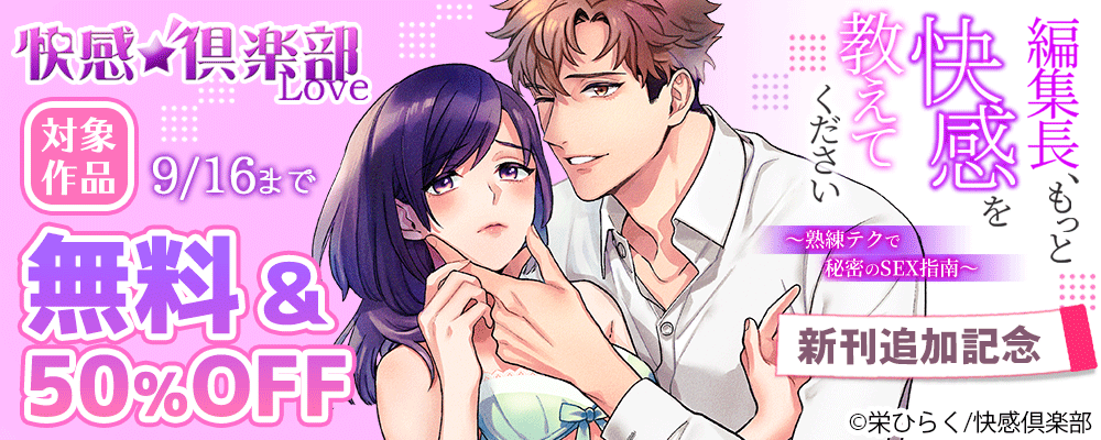 「編集長、もっと快感を教えてください～熟練テクで秘密のSEX指南～」新刊追加記念 快感?楽部 無料＆50％OFFキャンペーン
