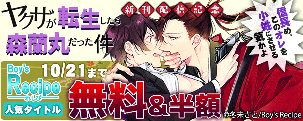 「ヤクザが転生したら森蘭丸だった件～信長め、このオレを小姓にさせる気かよ～」 Boy'sRecipe新刊配信記念　 無料＆半額キャンペーン