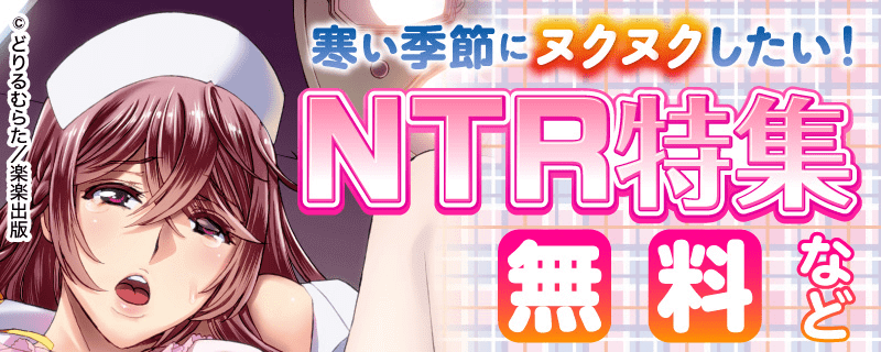寒い季節にヌクヌクしたい！ NTR特集！