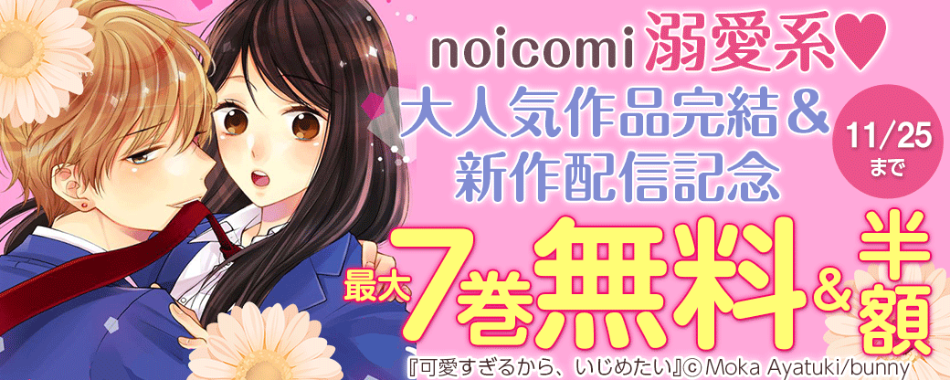 noicomi　溺愛系?大人気作品完結＆新作配信記念　最大7巻無料&半額キャンペーン