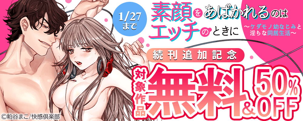 『素顔をあばかれるのはエッチのときに～ケダモノ幼なじみと淫らな同 居生活～』続刊追加記念