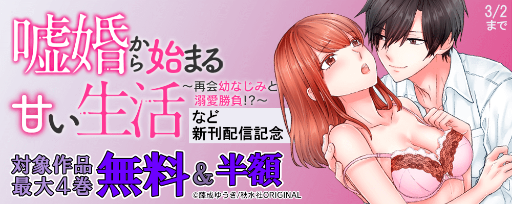 恋愛宣言「嘘婚から始まる甘い生活～再会幼なじみと溺愛勝負!?～」ほか新刊配信記念