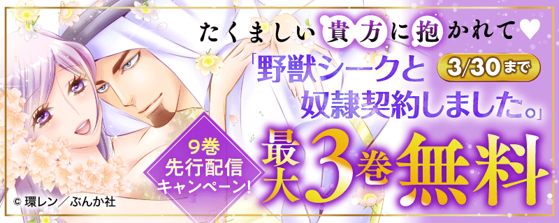 たくましい貴方に抱かれて❤「野獣シークと奴隷契約しました。」最新9巻先行配信キャンペーン！　最大3巻無料