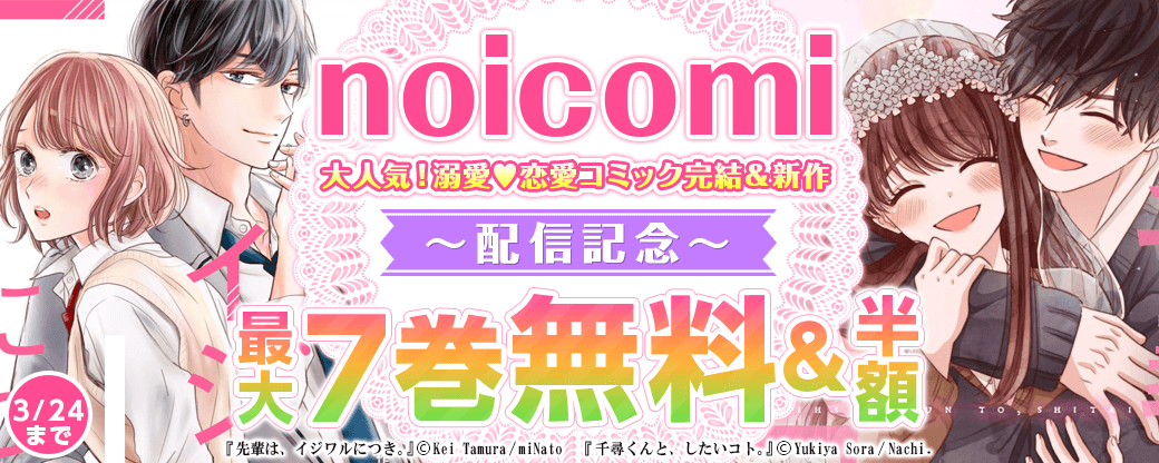 noicomi　大人気！溺愛♥恋愛コミック完結＆新作配信記念　最大7巻無料&半額キャンペーン