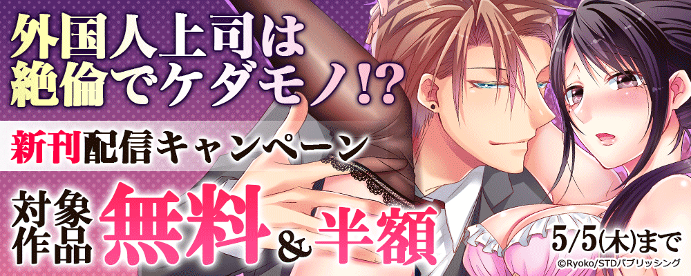 『外国人上司は絶倫でケダモノ！？』新刊配信キャンペーン　対象作品無料＆半額