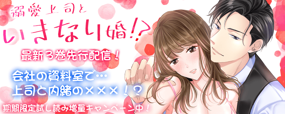 溺愛上司といきなり婚！？　最新3巻先行配信キャンペーン！！