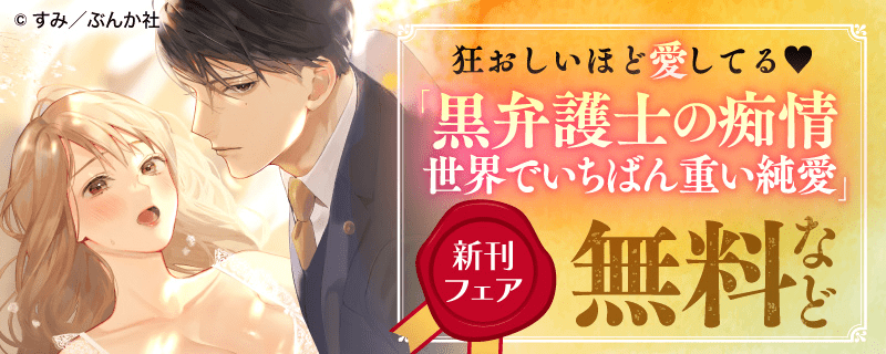 狂おしいほど愛してる♥ 「黒弁護士の痴情 世界でいちばん重い純愛」新刊フェア