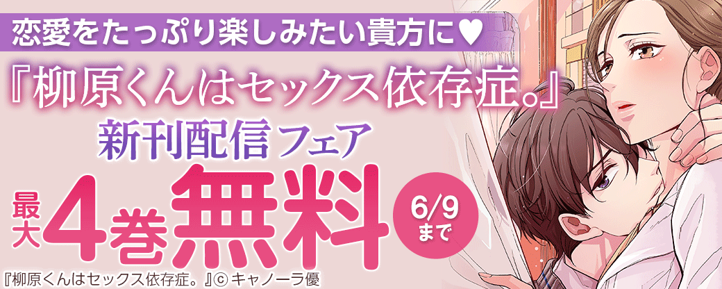 『柳原くんはセックス依存症。』新刊配信フェア　恋愛をたっぷり楽しみたい貴方に♥