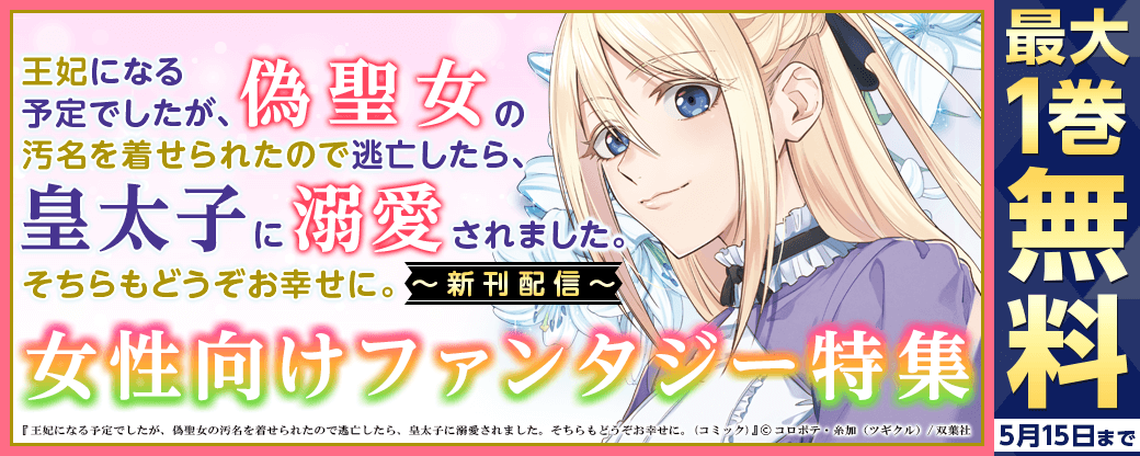 『王妃になる予定でしたが、偽聖女の汚名を着せられたので逃亡したら、皇太子に溺愛されました。そちらもどうぞお幸せに。』新刊配信　女性向けファンタジー特集
