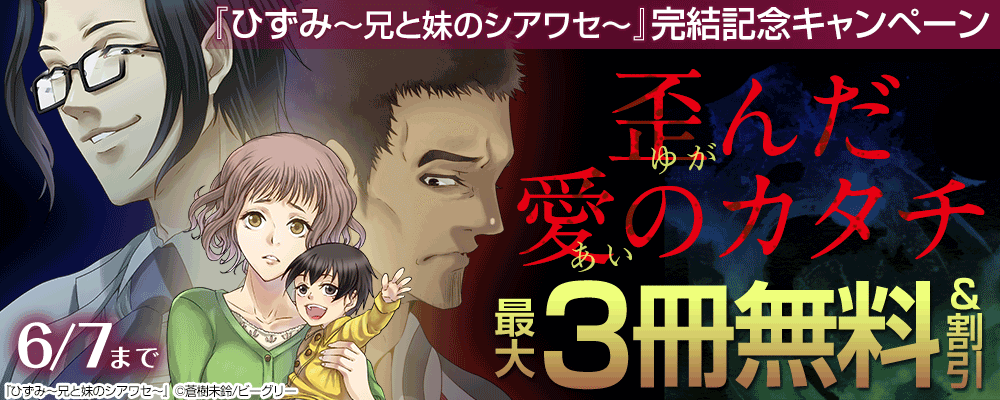 『ひずみ～兄と妹のシアワセ～』完結記念キャンペーン　歪んだ愛のカタチ