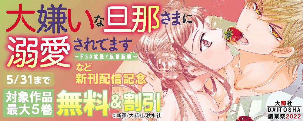 大都社創業祭 恋愛宣言『大嫌いな旦那さまに溺愛されてます～ドSな社長と政略結婚～ 12』ほか新刊配信記念