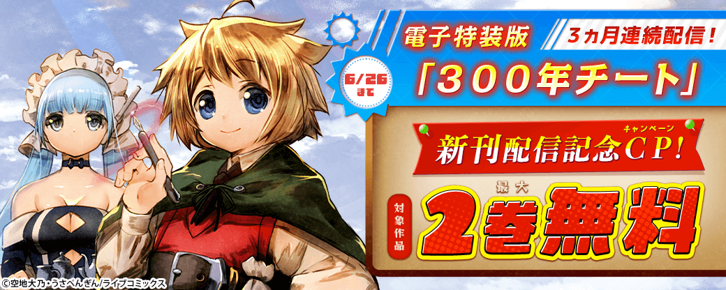【ライブコミックス】電子特装版「300年チート」3ヶ月連続配信！新刊配信記念CP！