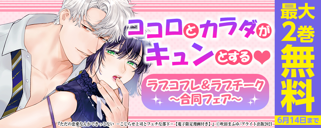 ココロとカラダがキュンとする♡ラブコフレ＆ラブチーク合同フェア　最大2巻無料