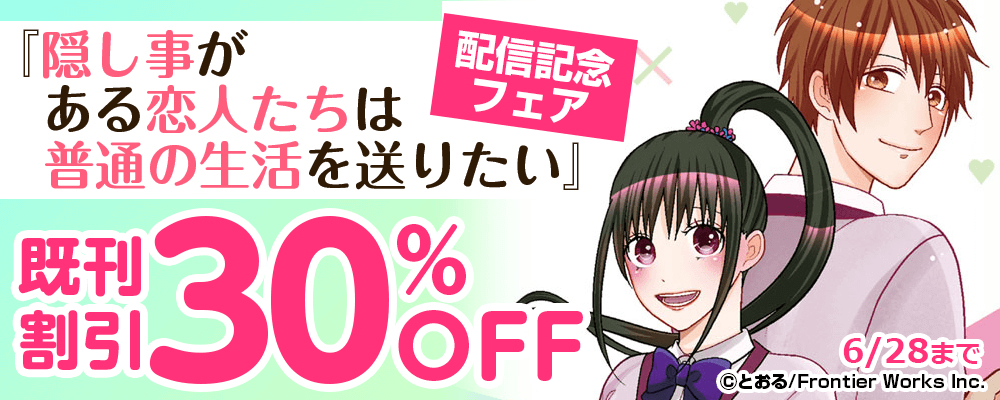 「隠し事がある恋人たちは普通の生活を送りたい」配信記念フェア　既刊割引30%OFF