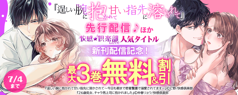 『逞しい腕に抱かれて甘い指先に溶かされて』先行配信♪ほか快感倶楽部人気タイトル新刊配信記念！最大3巻無料＆割引