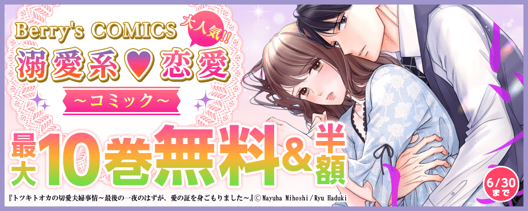 Berry's COMICS 　大人気！！溺愛系♥恋愛コミック　最大10巻無料＆半額キャンペーン