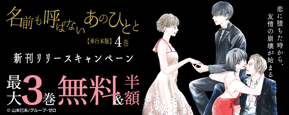 『名前も呼ばないあのひとと【単行本版】／4巻』　新刊リリースキャンペーン　対象作品最大3巻無料＆続巻半額