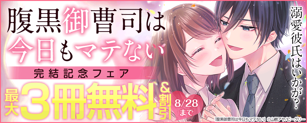溺愛彼氏はいかが？『腹黒御曹司は今日もマテない』完結記念フェア