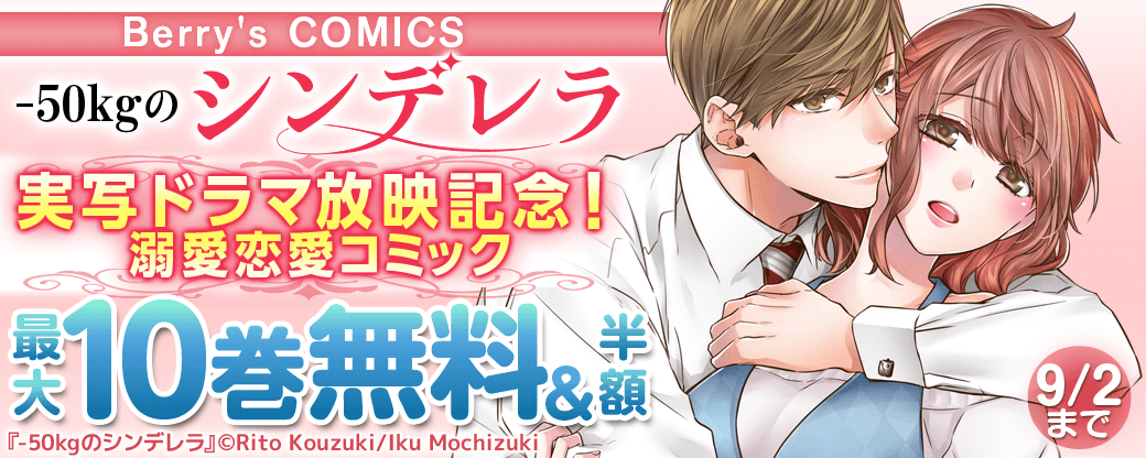 Berry's COMICS 　-50kgのシンデレラ実写ドラマ放映記念！　溺愛恋愛コミック　最大10巻無料キャンペーン