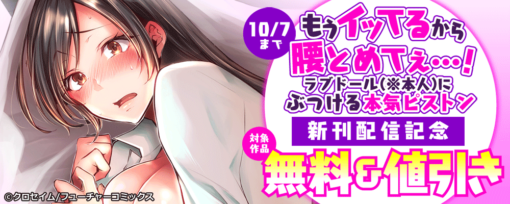 「もうイッてるから腰とめてぇ…!ラブドール（※本人）にぶつける本気ピストン」新刊配信記念！対象作品 無料＆値引き