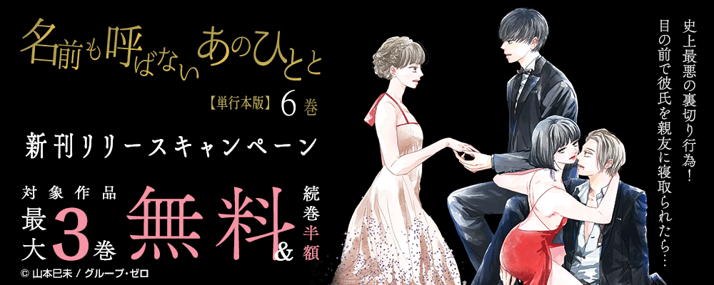 『名前も呼ばないあのひとと【単行本版】／6巻』　新刊リリースキャンペーン　対象作品最大3巻無料＆続巻半額