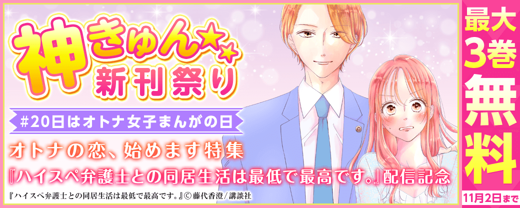 神きゅん新刊まつり 『ハイスペ弁護士との同居生活は最低で最高です。』配信記念!オトナの恋、始めます特集