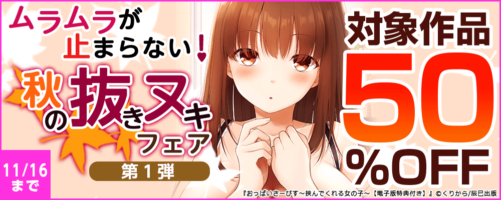 ムラムラが止まらない！秋の抜きヌキフェア 対象作品50%OFF