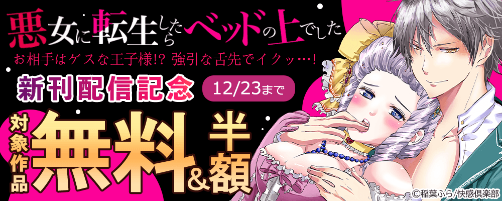 『悪女に転生したらベッドの上でした～お相手はゲスな王子様!?強引な舌先でイクッ…!～』新刊配信記念 無料＆50％OFFキャンペーン