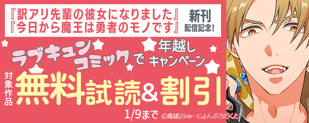 「訳アリ先輩の彼女になりました」「今日から魔王は勇者のモノです」新刊配信記念!ラブキュンコミックで年越しキャンペーン