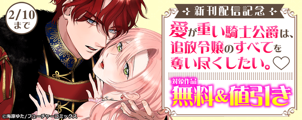 「愛が重い騎士公爵は、追放令嬢のすべてを奪い尽くしたい。」新刊配信キャンペーン