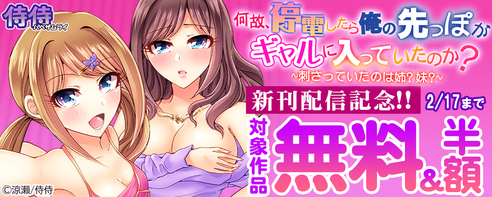 侍侍 『何故、停電したら俺の先っぽがギャルに入っていたのか？～刺さっていたのは姉？妹？～』新刊配信記念!!無料＆50%OFF