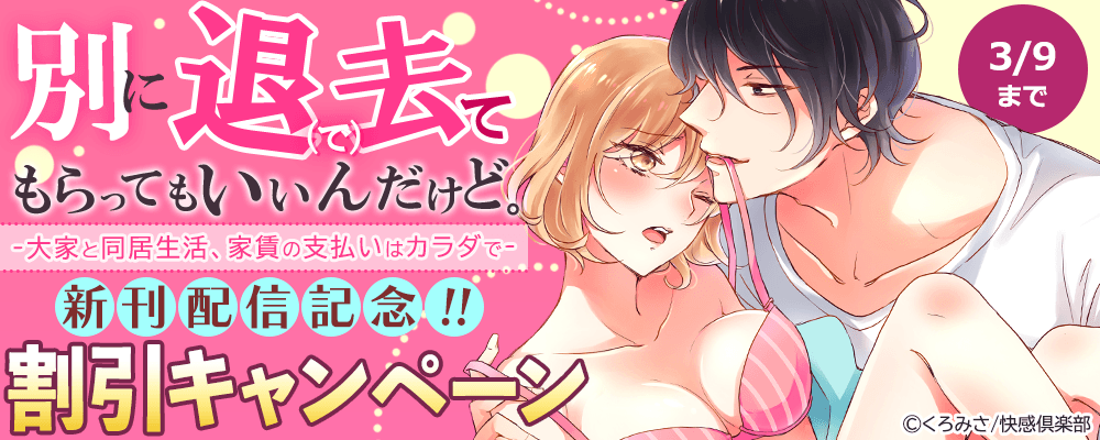 『別に退去（で）てもらってもいいんだけど。‐大家と同居生活、家賃の支払いはカラダで‐』新刊配信記念!!最大3巻無料＆50％OFFキャンペーン