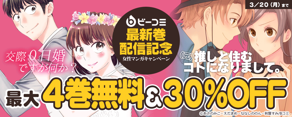 「交際0日婚ですが何か？」「（元）推しと住むコトになりまして。」最新巻配信記念　Bコミ女性マンガキャンペーン