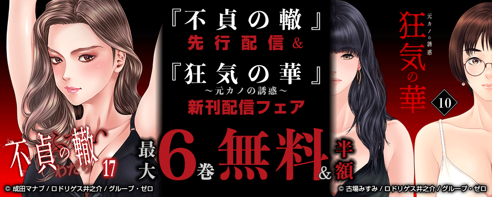 『不貞の轍／17巻』先行配信＆『狂気の華～元カノの誘惑～／10巻』新刊配信フェア　最大6巻無料＆半額