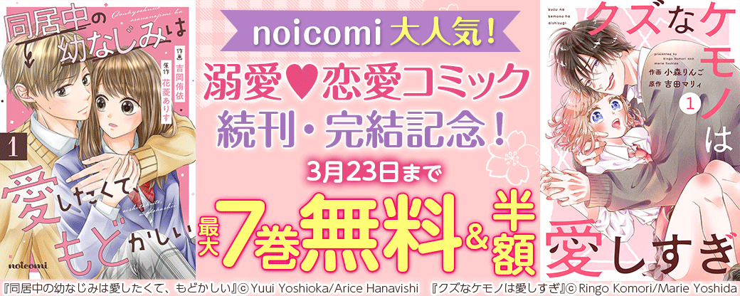 noicomi　大人気！溺愛系♥恋愛コミック続刊・完結記念！　最大7巻無料&半額キャンペーン