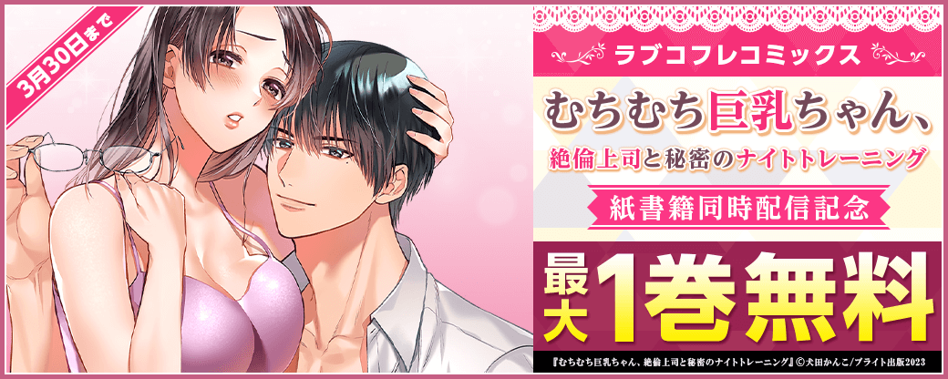 ラブコフレコミックス『むちむち巨乳ちゃん、絶倫上司と秘密のナイトトレーニング』紙書籍同時配信記念キャンペーン