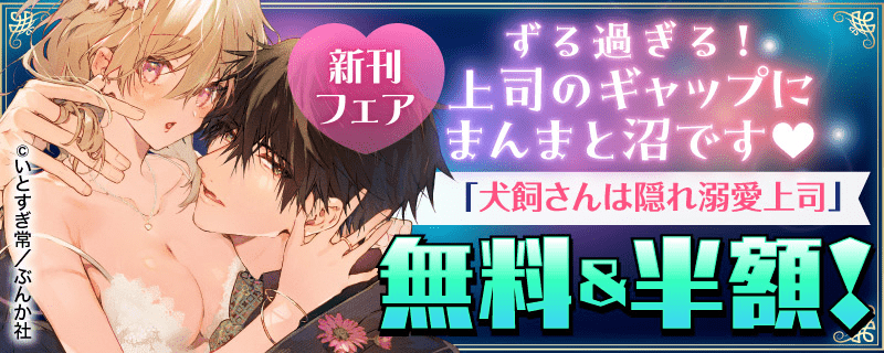ずる過ぎる！上司のギャップにまんまと沼です♥「犬飼さんは隠れ溺愛上司」新刊フェア