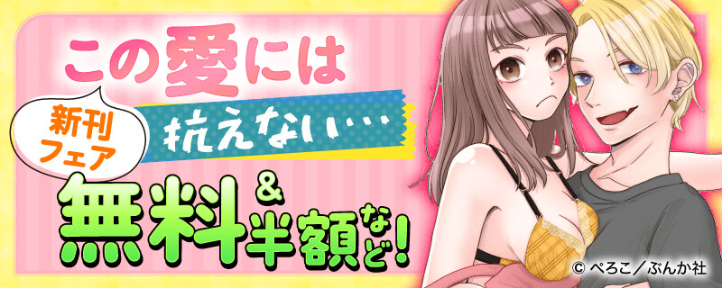 この愛には抗えない…新刊フェア　無料＆半額など！