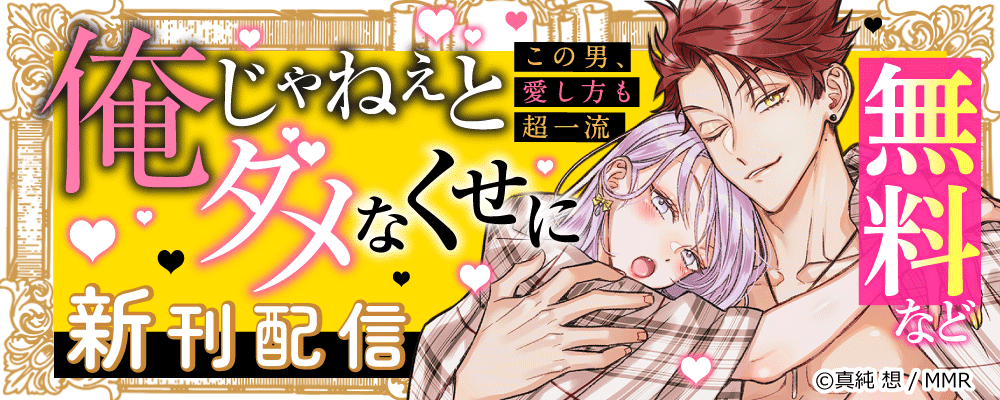俺じゃねぇとダメなくせに～この男、愛し方も超一流 新刊配信