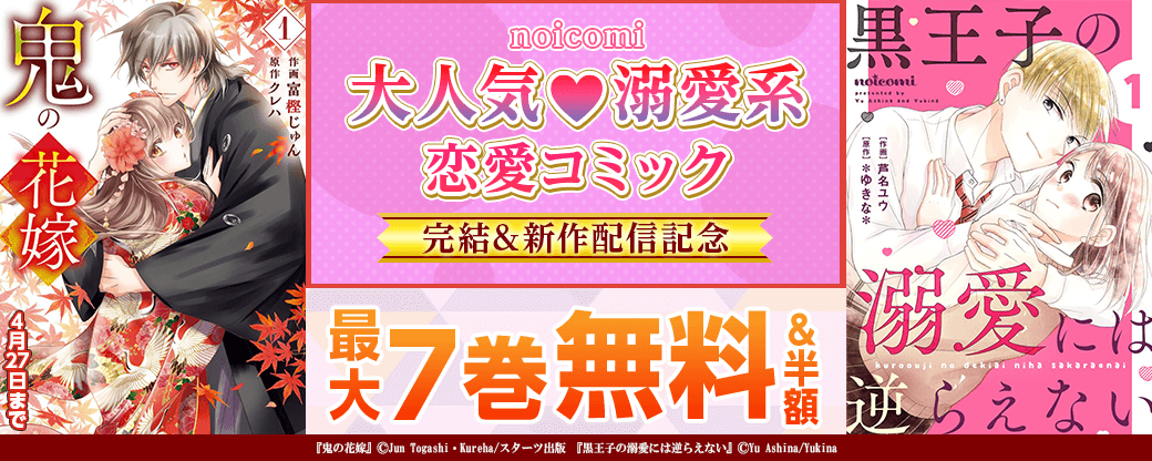 noicomi　大人気！溺愛系♥恋愛コミック完結＆新作配信記念！　最大7巻無料&半額キャンペーン