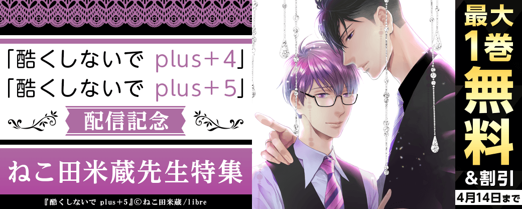 「酷くしないで plus+4」「酷くしないで plus+5」配信記念 ねこ田米蔵先生特集|無料漫画じっくり試し読み - まんが王国