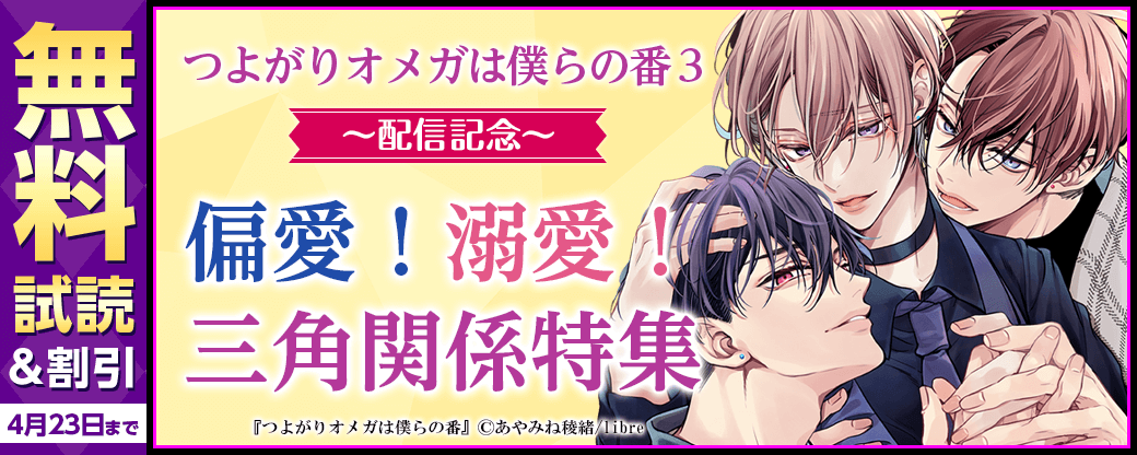 「つよがりオメガは僕らの番 3」配信記念　偏愛！溺愛！三角関係特集