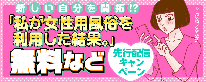 新しい自分を開拓！？『私が女性用風俗を利用した結果。』先行配信キャンペーン