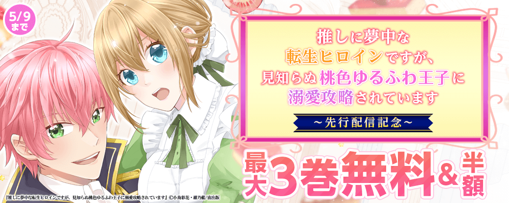 『推しに夢中な転生ヒロインですが、見知らぬ桃色ゆるふわ王子に溺愛攻略されています』先行配信記念フェア