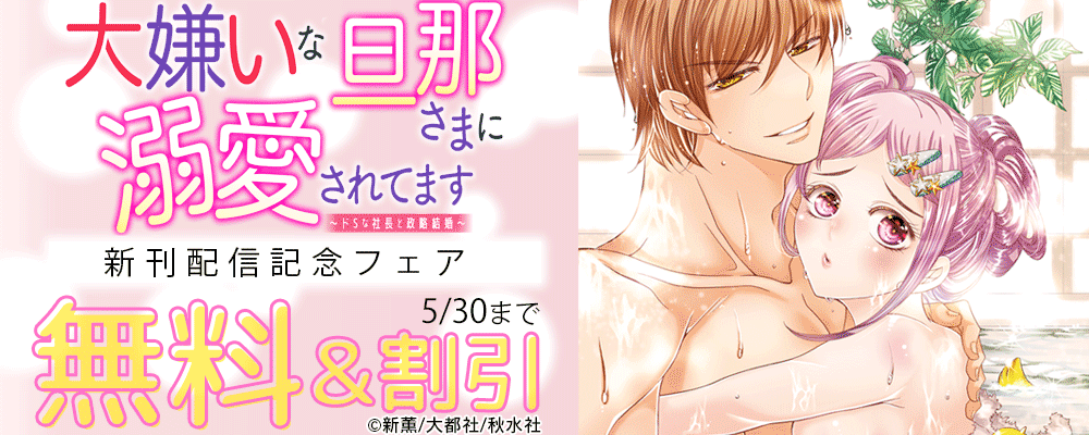 大都社創業祭『大嫌いな旦那さまに溺愛されてます～ドSな社長と政略結婚～ 17』ほか新刊配信記念