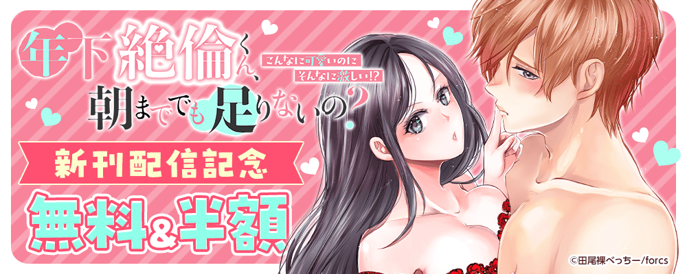 年下絶倫くん、朝まででも足りないの？～こんなに可愛いのにそんなに激しい！？新刊配信記念