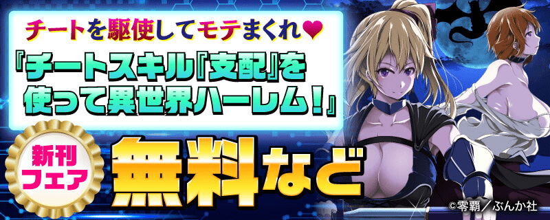 チートを駆使してモテまくれ♥「チートスキル『支配』を使って異世界ハーレム！」新刊フェア 無料など