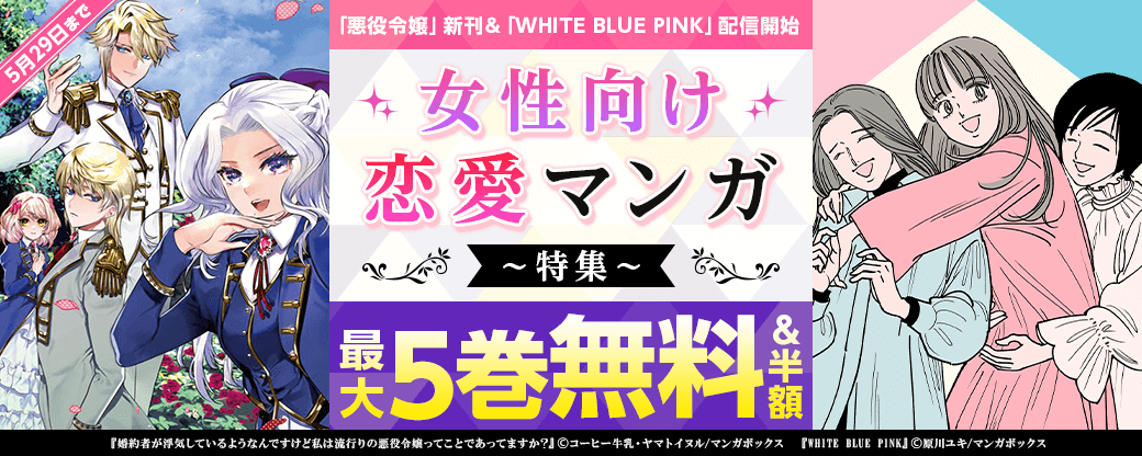 「悪役令嬢」新刊＆「WHITE BLUE PINK」配信開始記念！女性向け恋愛マンガ特集