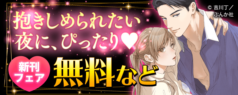 抱きしめられたい夜に、ぴったり♥ 新刊フェア 無料など