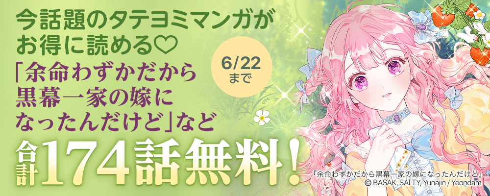 合計174話無料！「余命わずかだから黒幕一家の嫁になったんだけど」など、今話題のタテヨミマンガがお得に読める♡